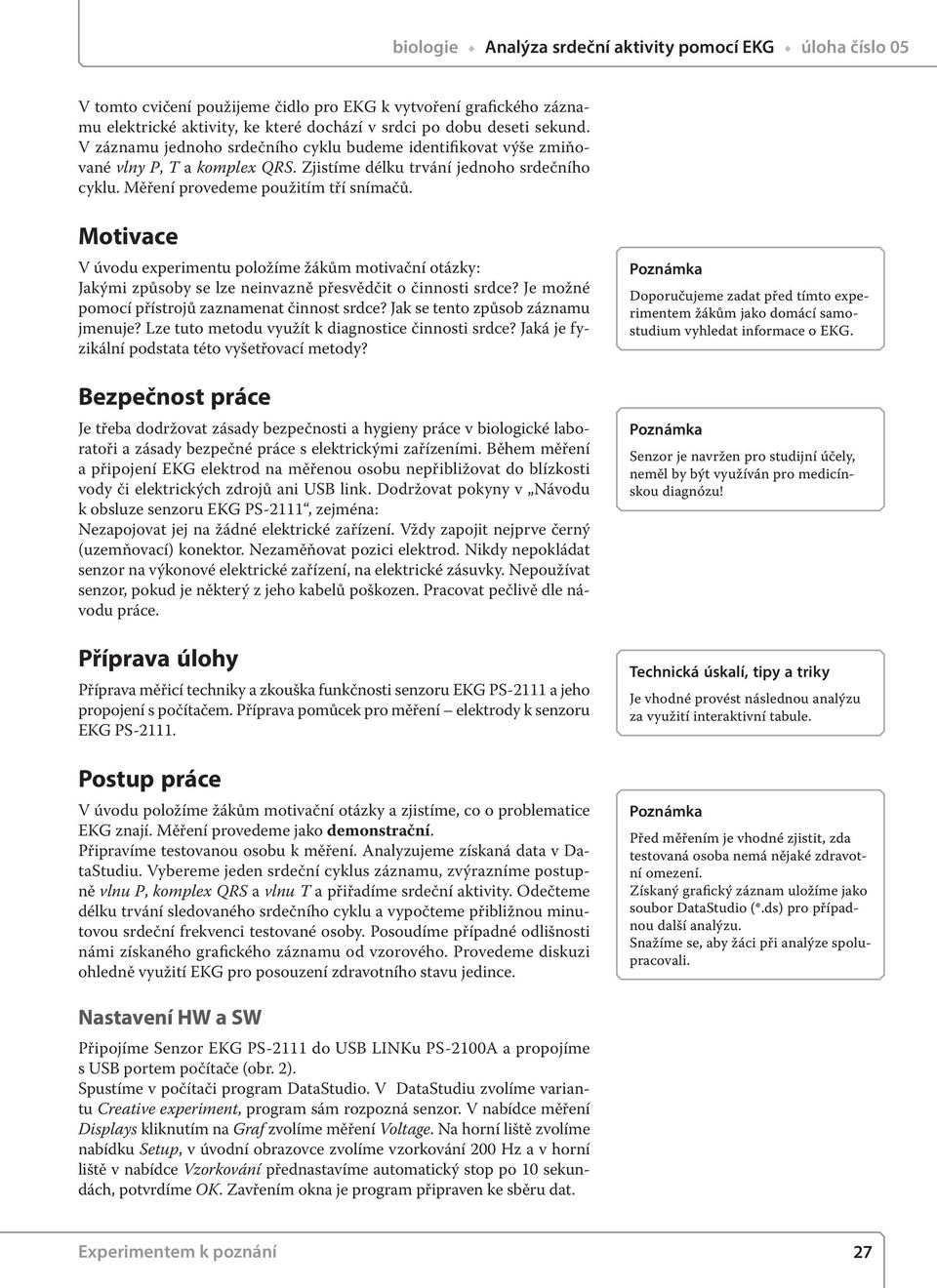 Motivace V úvodu experimentu položíme žákům motivační otázky: Jakými způsoby se lze neinvazně přesvědčit o činnosti srdce? Je možné pomocí přístrojů zaznamenat činnost srdce?