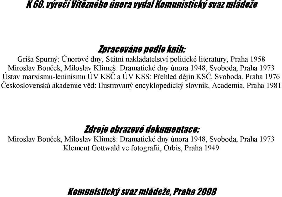 Přehled dějin KSČ, Svoboda, Praha 1976 Československá akademie věd: Ilustrovaný encyklopedický slovník, Academia, Praha 1981 Zdroje obrazové