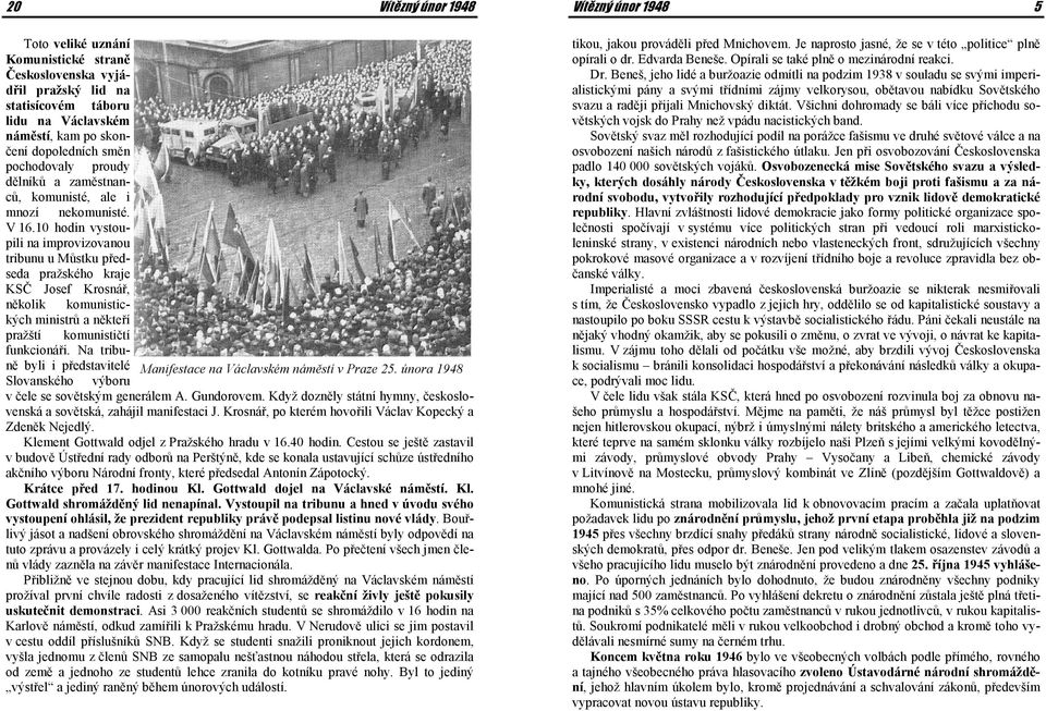 10 hodin vystoupili na improvizovanou tribunu u Můstku předseda pražského kraje KSČ Josef Krosnář, několik komunistických ministrů a někteří pražští komunističtí funkcionáři.