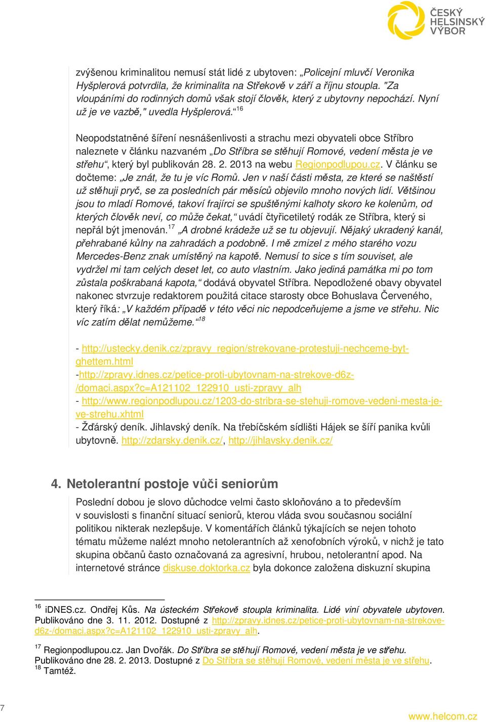 16 Neopodstatněné šíření nesnášenlivosti a strachu mezi obyvateli obce Stříbro naleznete v článku nazvaném Do Stříbra se stěhují Romové, vedení města je ve střehu, který byl publikován 28