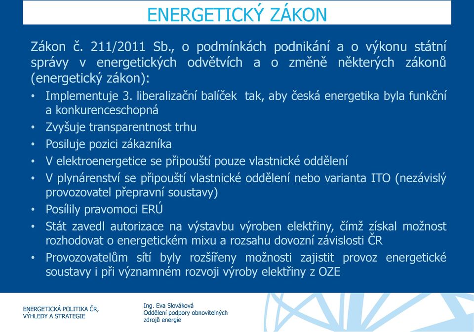 oddělení V plynárenství se připouští vlastnické oddělení nebo varianta ITO (nezávislý provozovatel přepravní soustavy) Posílily pravomoci ERÚ Stát zavedl autorizace na výstavbu výroben