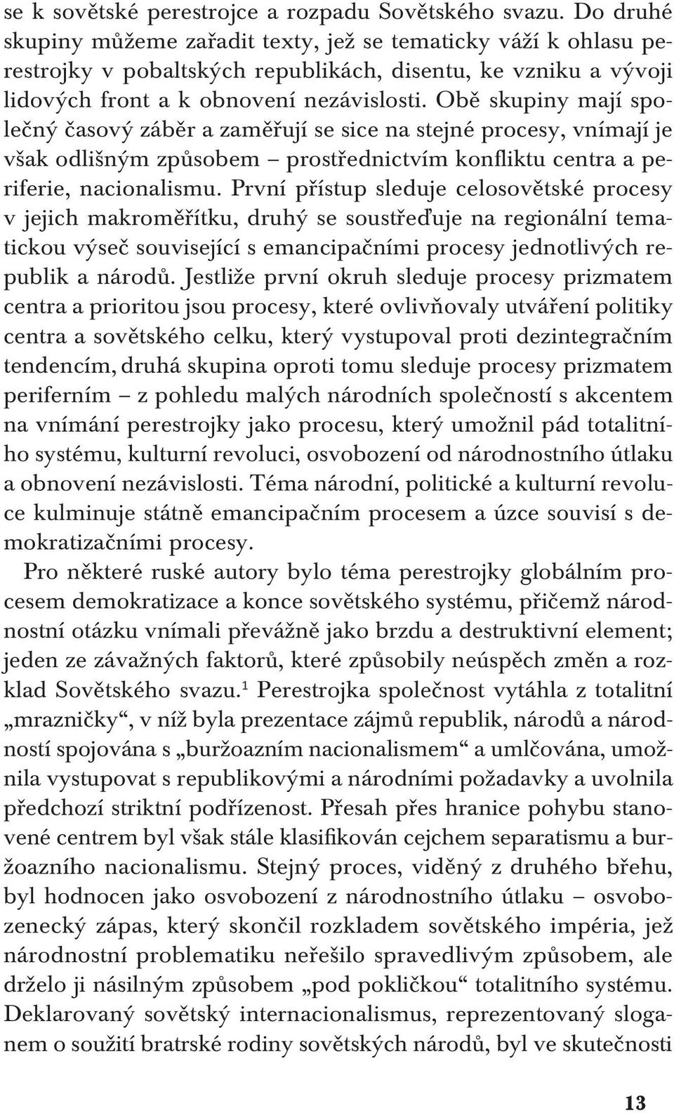 Obě skupiny mají společný časový záběr a zaměřují se sice na stejné procesy, vnímají je však odlišným způsobem prostřednictvím konfliktu centra a periferie, nacionalismu.