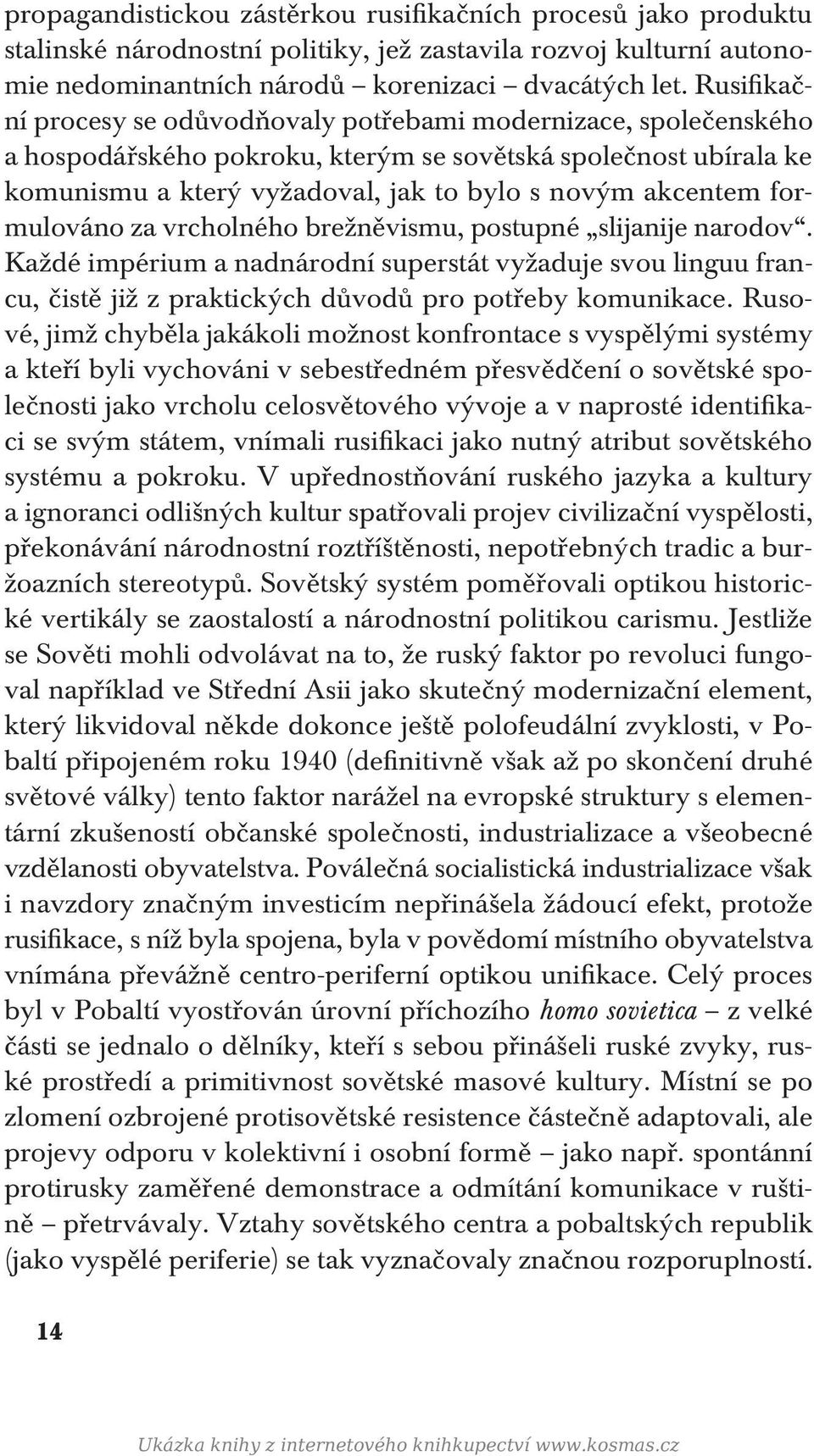 formulováno za vrcholného brežněvismu, postupné slijanije narodov. Každé impérium a nadnárodní superstát vyžaduje svou linguu francu, čistě již z praktických důvodů pro potřeby komunikace.