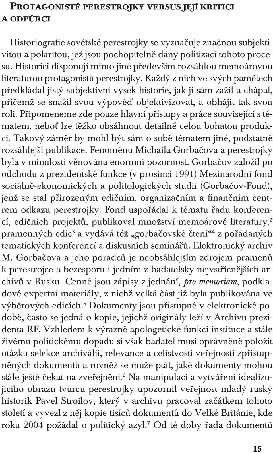 Každý z nich ve svých pamětech předkládal jistý subjektivní výsek historie, jak ji sám zažil a chápal, přičemž se snažil svou výpověď objektivizovat, a obhájit tak svou roli.