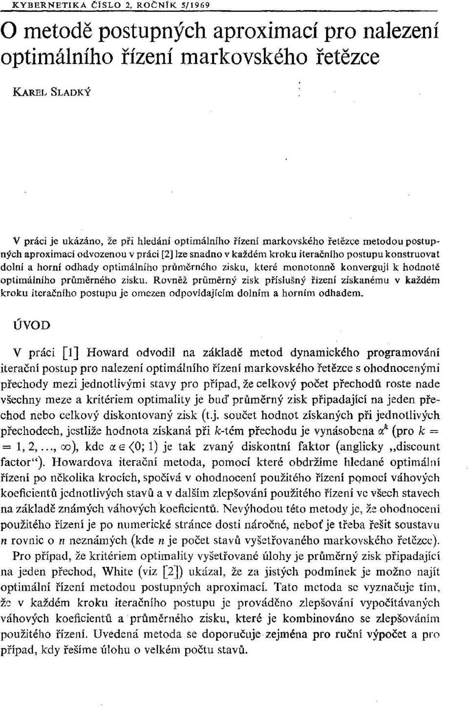 hodnotě optimálního průměrného zisku. Rovněž průměrný zisk příslušný řízení získanému v každém kroku iteračního postupu je omezen odpovídajícím dolním a horním odhadem.