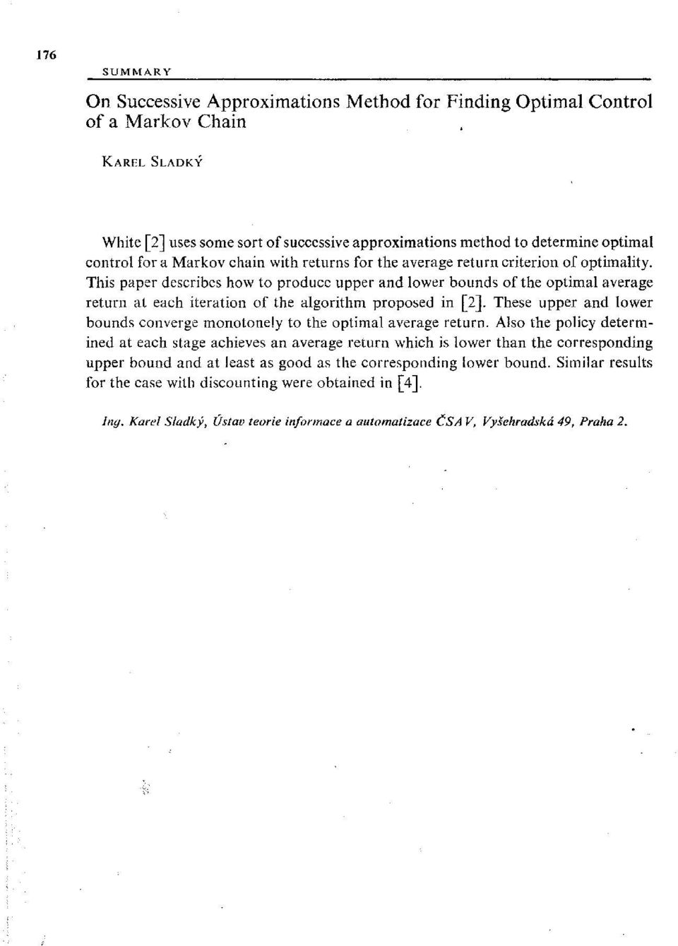 This paper describes how to produce upper and lower bounds of the optimal average return at each iteration of the algorithm proposed in [2].