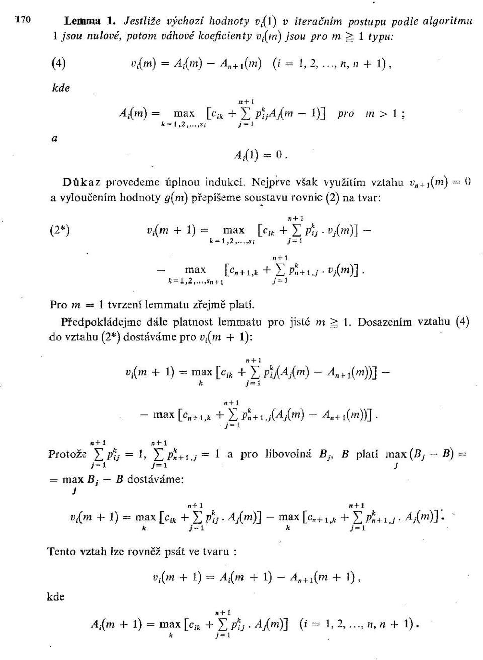 Nejprve však využitím vztahu v n+1 (m) = 0 a vyloučením hodnoty a(m) přepíšeme soustavu rovnic (2) na tvar: (2*) Vl(m + 1) = max [c ik + p\ }. D/m)] - t=l,2,.