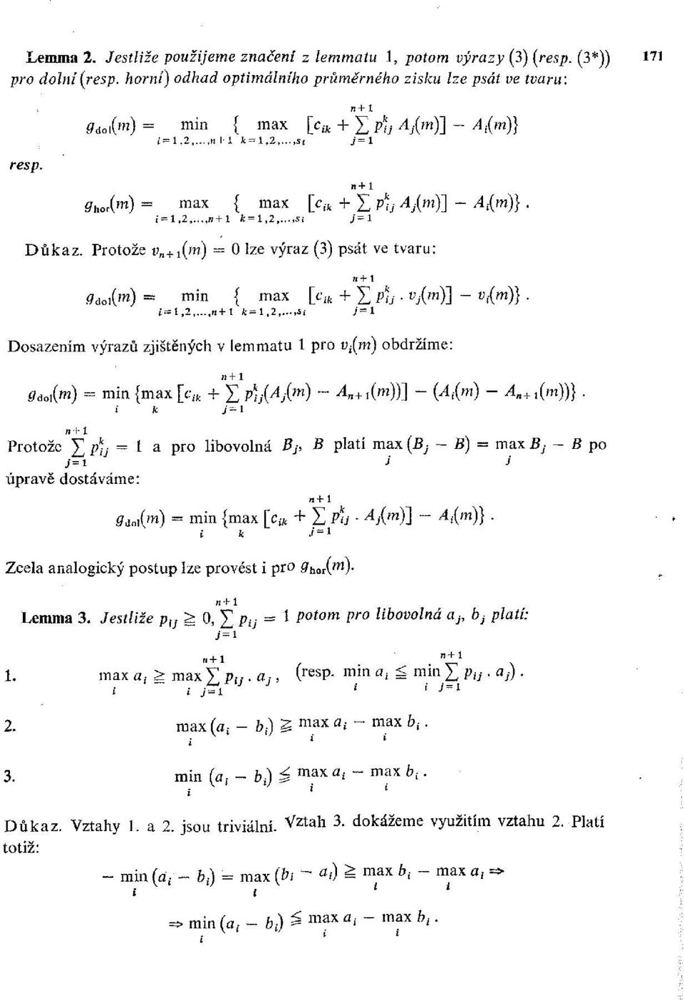 Protože tf +1 (m) = 0 lze výraz (3) psát ve tvaru: <?doi( ) - m i n { max [c ik + p k j. Vj(m)~] - v t(m)}. i=l,2 Jt= l,2,.