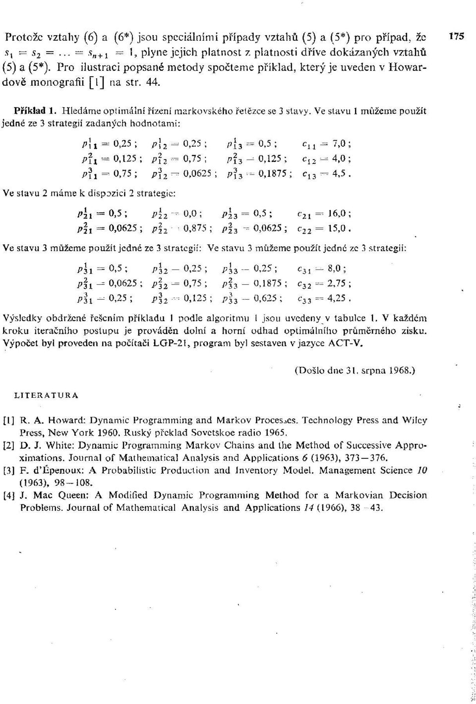 Ve stavu 1 můžeme použít jedné ze 3 strategií zadaných hodnotami: pu = 0,25; />1 2 = 0,25; p\ 3 = 0,5 ; p\y = 0,125; p\ 2 = 0,75; p{ 3 = 0,125 ; />}*!