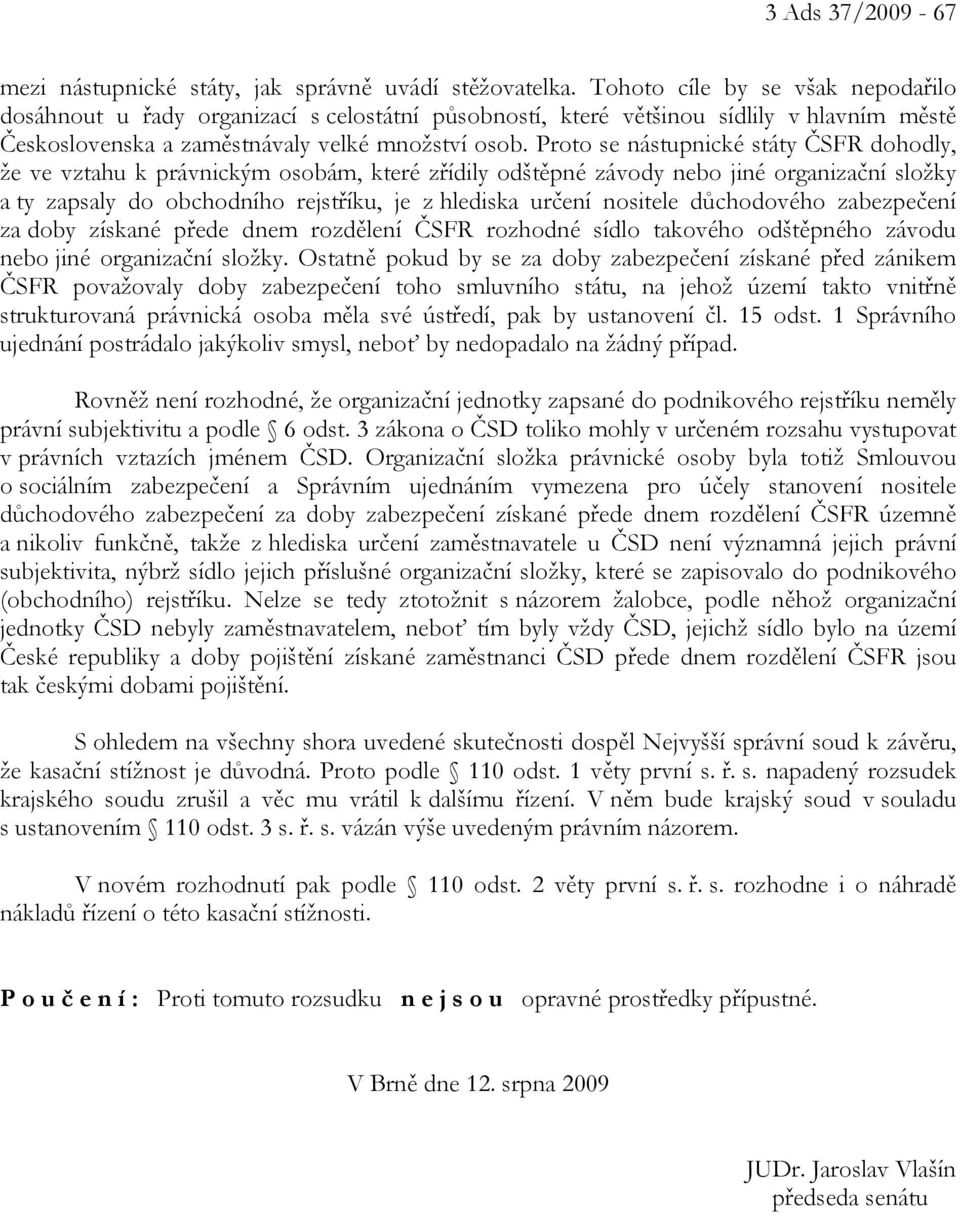 Proto se nástupnické státy ČSFR dohodly, že ve vztahu k právnickým osobám, které zřídily odštěpné závody nebo jiné organizační složky a ty zapsaly do obchodního rejstříku, je z hlediska určení