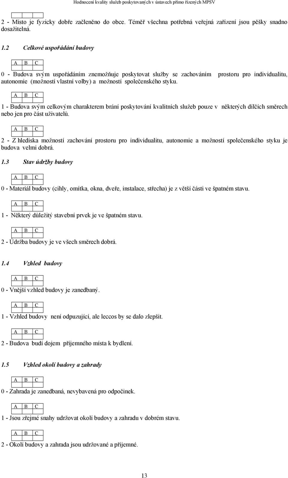 1 - Budova svým celkovým charakterem brání poskytování kvalitních služeb pouze v některých dílčích směrech nebo jen pro část uživatelů.