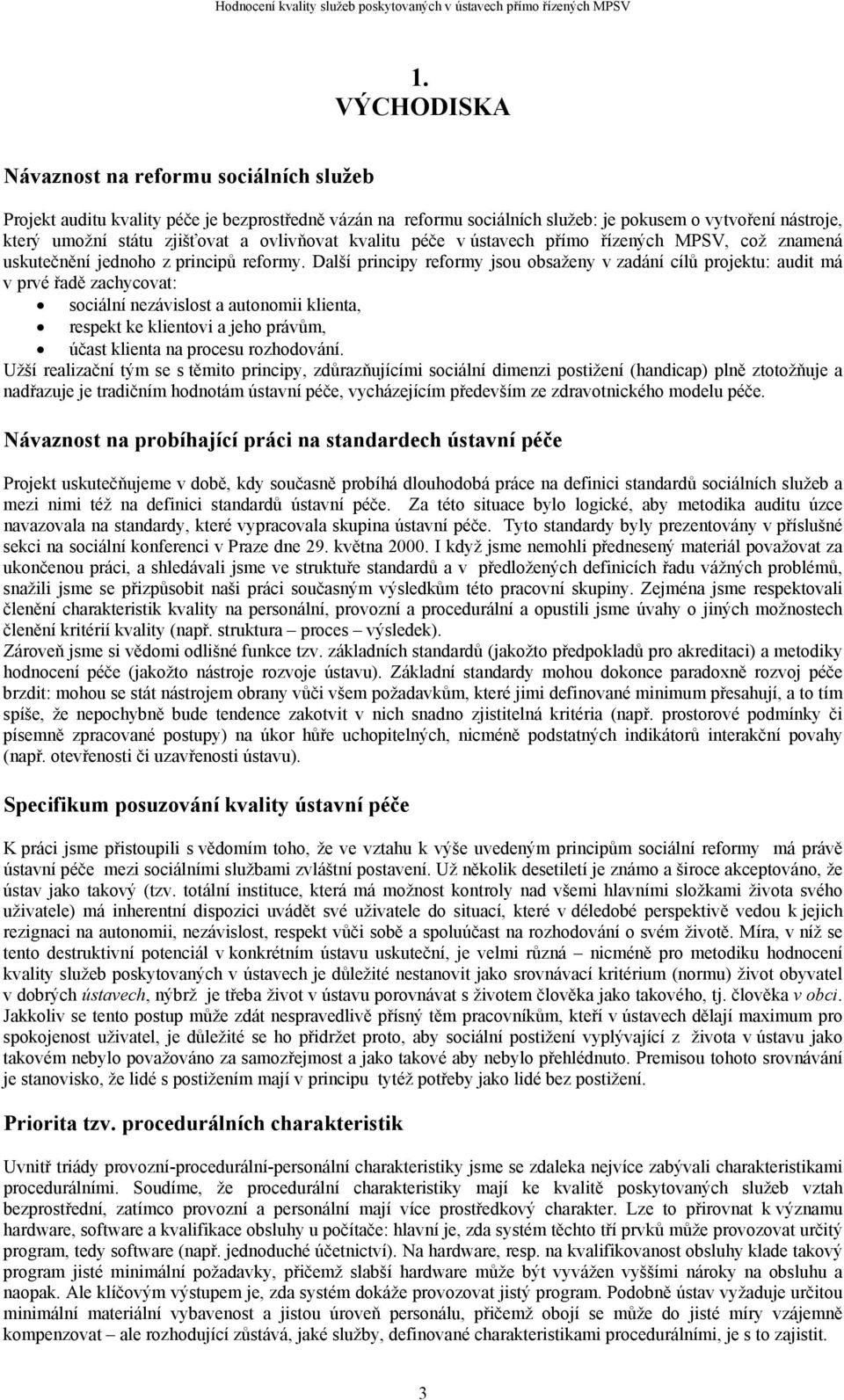 Další principy reformy jsou obsaženy v zadání cílů projektu: audit má v prvé řadě zachycovat: sociální nezávislost a autonomii klienta, respekt ke klientovi a jeho právům, účast klienta na procesu