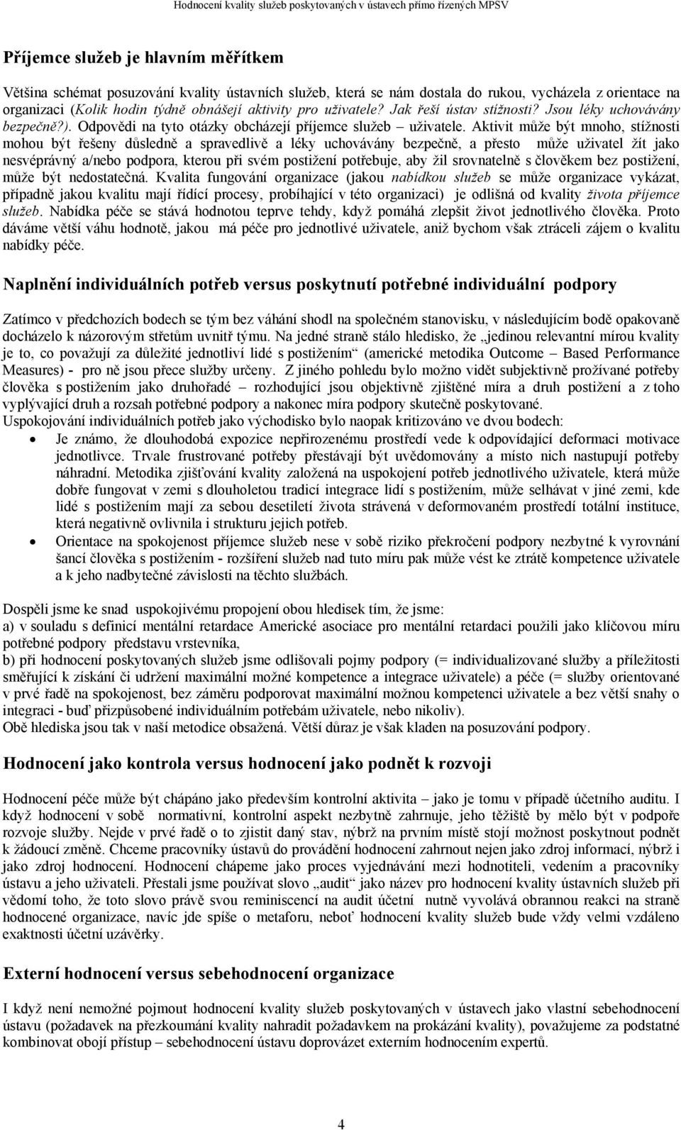 Aktivit může být mnoho, stížnosti mohou být řešeny důsledně a spravedlivě a léky uchovávány bezpečně, a přesto může uživatel žít jako nesvéprávný a/nebo podpora, kterou při svém postižení potřebuje,