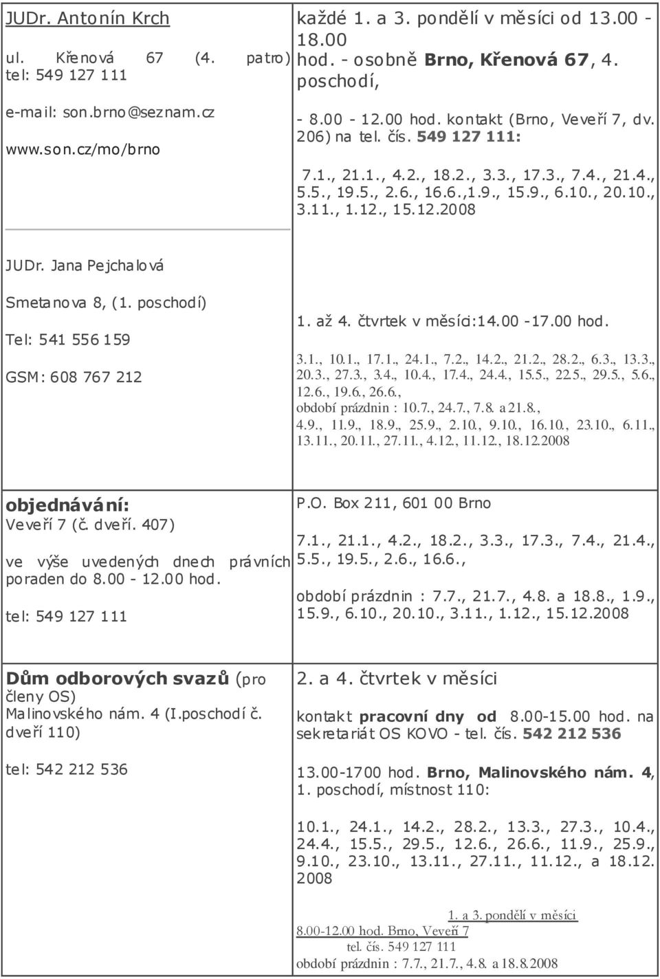 Jana Pejchalová Smetanova 8, (1. poschodí) Tel: 541 556 159 GSM: 608 767 212 1. až 4. čtvrtek v měsíci:14.00-17.00 3.1., 10.1., 17.1., 24.1., 7.2., 14.2., 21.2., 28.2., 6.3., 13.3., 20.3., 27.3., 3.4., 10.4., 17.4., 24.4., 15.