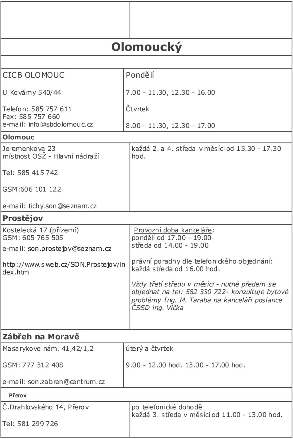 prostejov@seznam.cz http://www.s we b.cz/so N.Proste jov/in dex.htm Provozní doba kanceláře: pondělí od 17.00-19.00 středa od 14.00-19.00 právní poradny dle telefonického objednání: každá středa od 16.