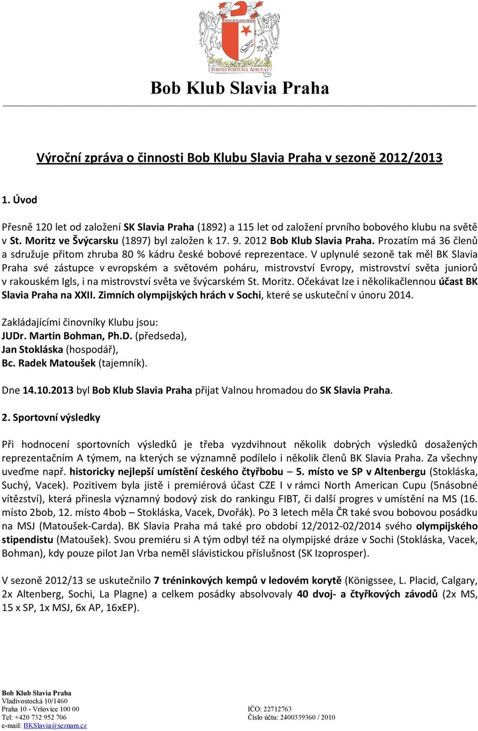 V uplynulé sezoně tak měl BK Slavia Praha své zástupce v evropském a světovém poháru, mistrovství Evropy, mistrovství světa juniorů v rakouském Igls, i na mistrovství světa ve švýcarském St. Moritz.