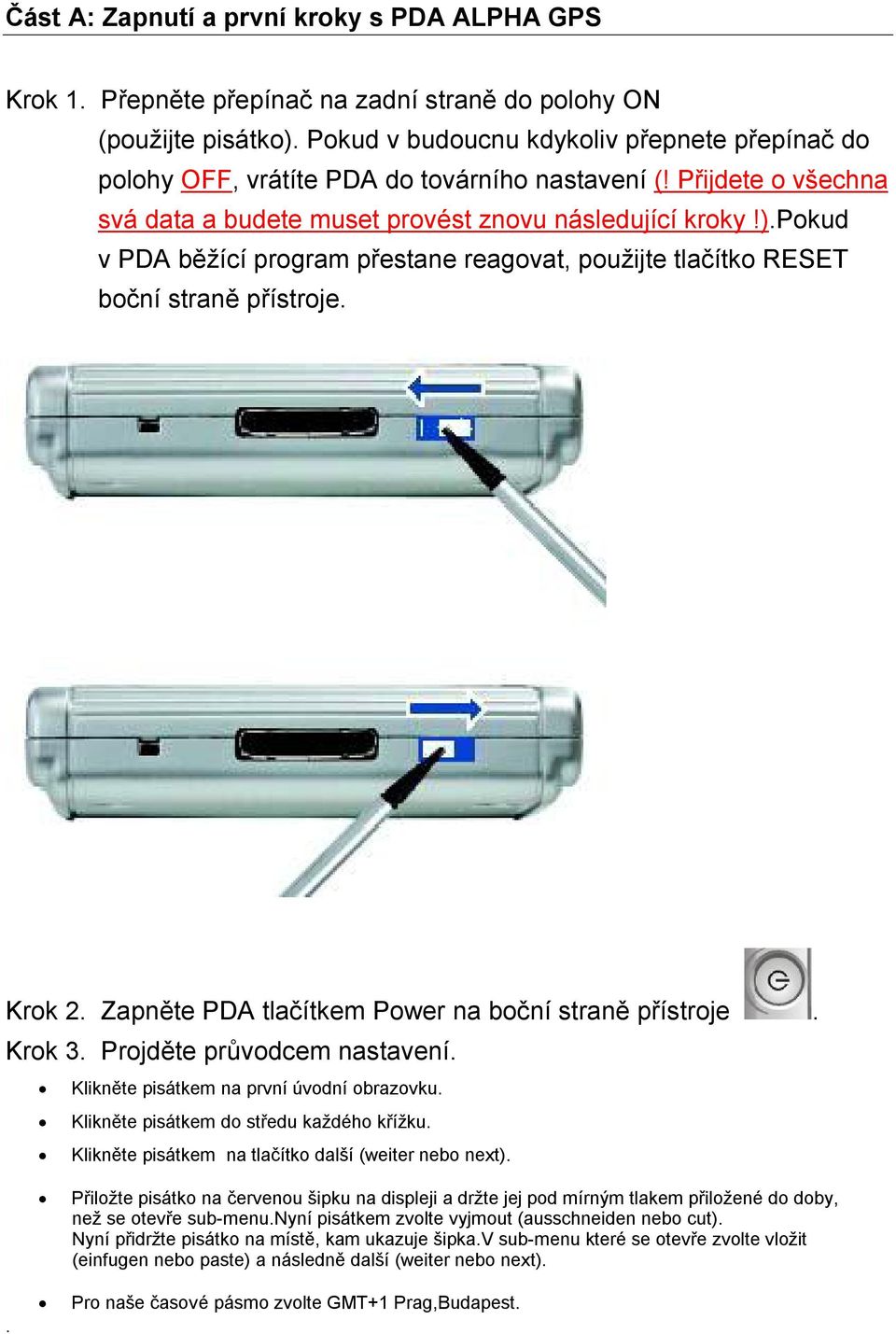 pokud v PDA běžící program přestane reagovat, použijte tlačítko RESET boční straně přístroje. Krok 2. Zapněte PDA tlačítkem Power na boční straně přístroje. Krok 3. Projděte průvodcem nastavení.