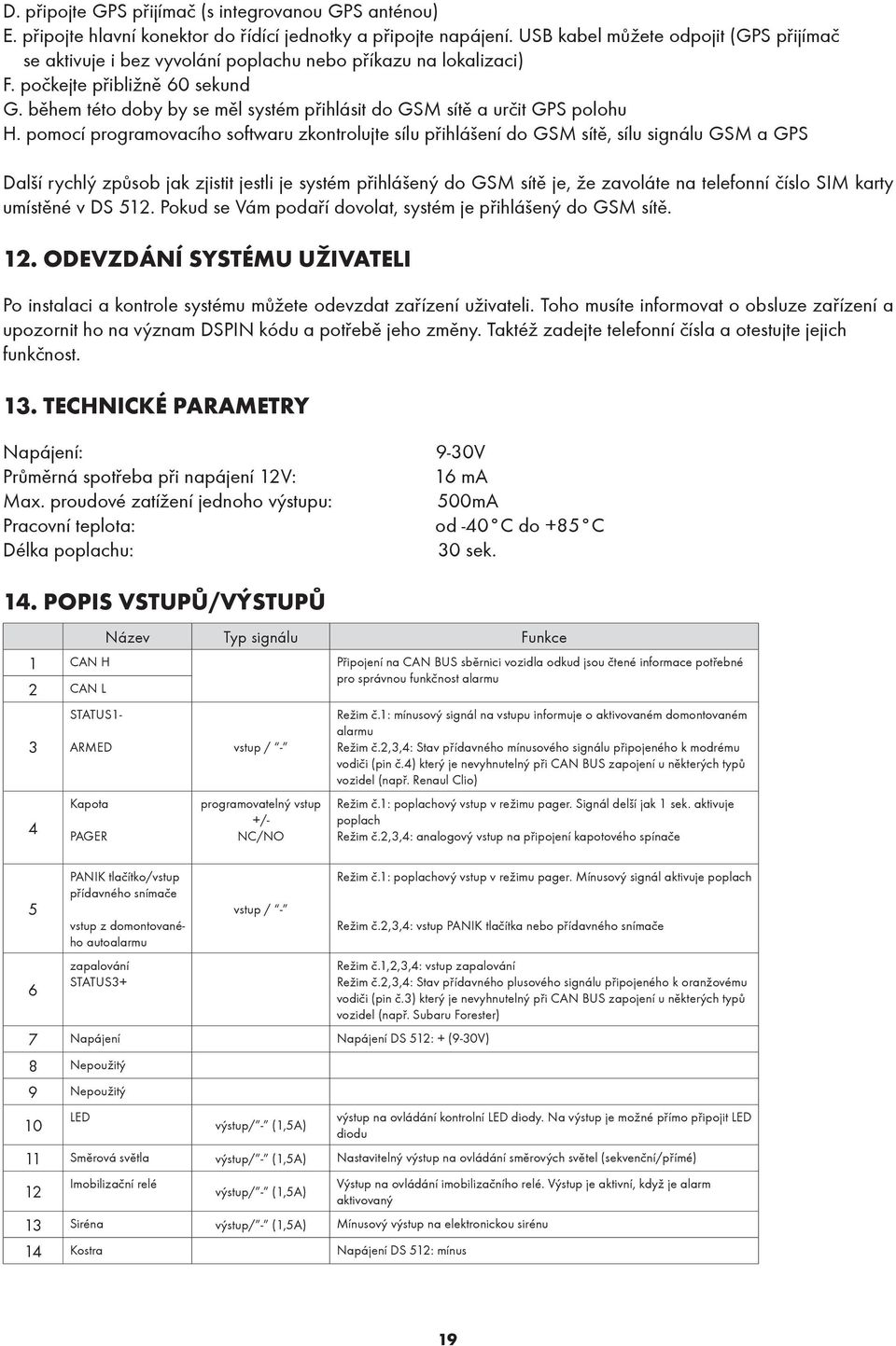 během této doby by se měl systém přihlásit do GSM sítě a určit GPS polohu H.