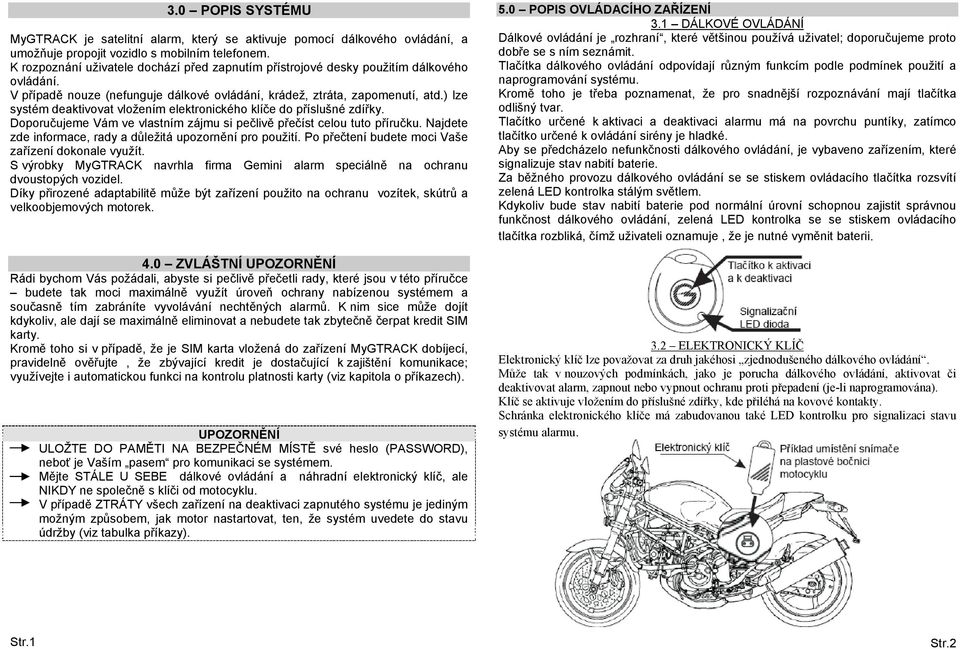 ) lze systém deaktivovat vložením elektronického klíče do příslušné zdířky. Doporučujeme Vám ve vlastním zájmu si pečlivě přečíst celou tuto příručku.
