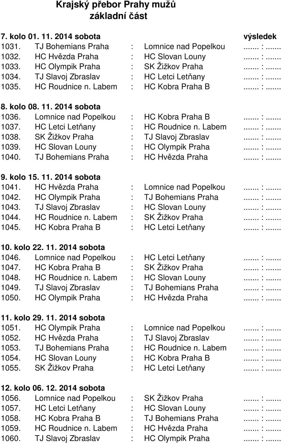 Lomnice nad Popelkou : HC Kobra Praha B... :... 1037. HC Letci Letňany : HC Roudnice n. Labem... :... 1038. SK Žižkov Praha : TJ Slavoj Zbraslav... :... 1039. HC Slovan Louny : HC Olympik Praha... :... 1040.