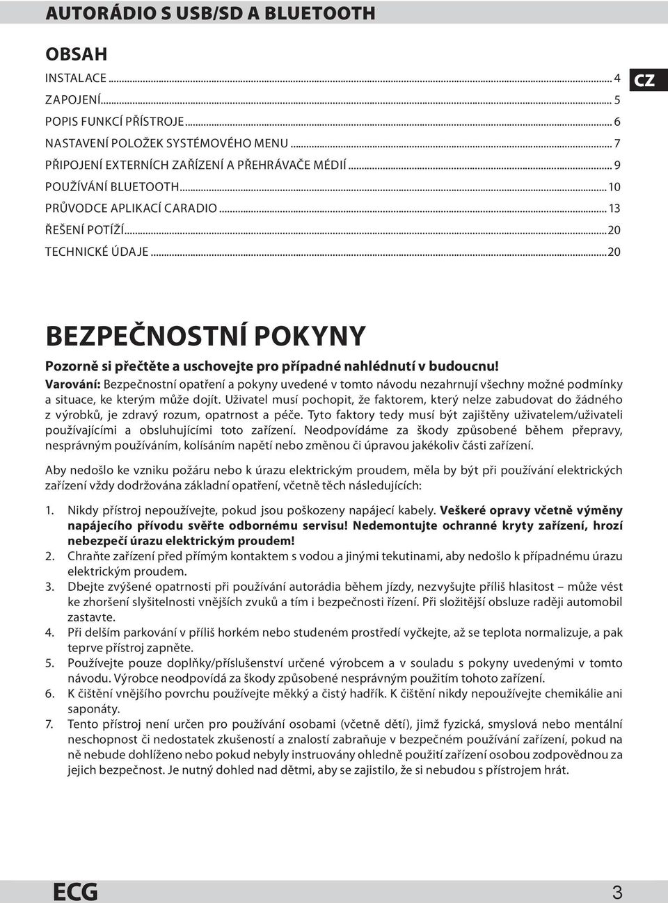 Varování: Bezpečnostní opatření a pokyny uvedené v tomto návodu nezahrnují všechny možné podmínky a situace, ke kterým může dojít.