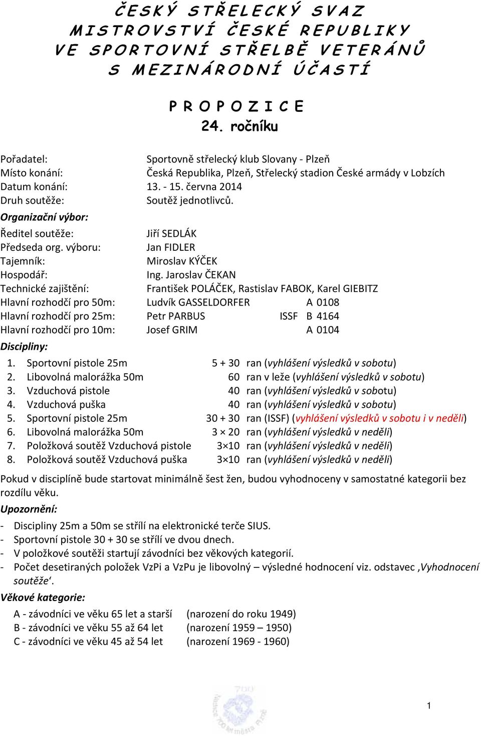 června 2014 Druh soutěže: Soutěž jednotlivců. Organizační výbor: Ředitel soutěže: Jiří SEDLÁK Předseda org. výboru: Jan FIDLER Tajemník: Miroslav KÝČEK Hospodář: Ing.