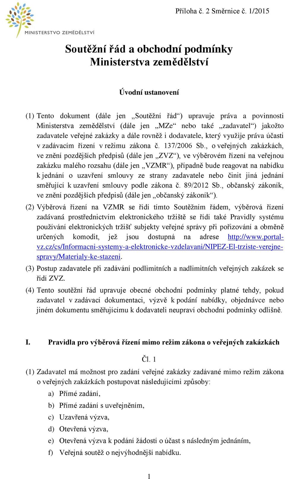 , o veřejných zakázkách, ve znění pozdějších předpisů (dále jen ZVZ ), ve výběrovém řízení na veřejnou zakázku malého rozsahu (dále jen VZMR ), případně bude reagovat na nabídku k jednání o uzavření