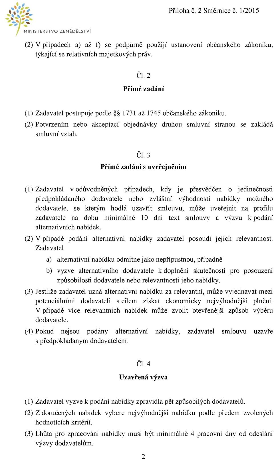 3 Přímé zadání s uveřejněním (1) Zadavatel v odůvodněných případech, kdy je přesvědčen o jedinečnosti předpokládaného dodavatele nebo zvláštní výhodnosti nabídky možného dodavatele, se kterým hodlá