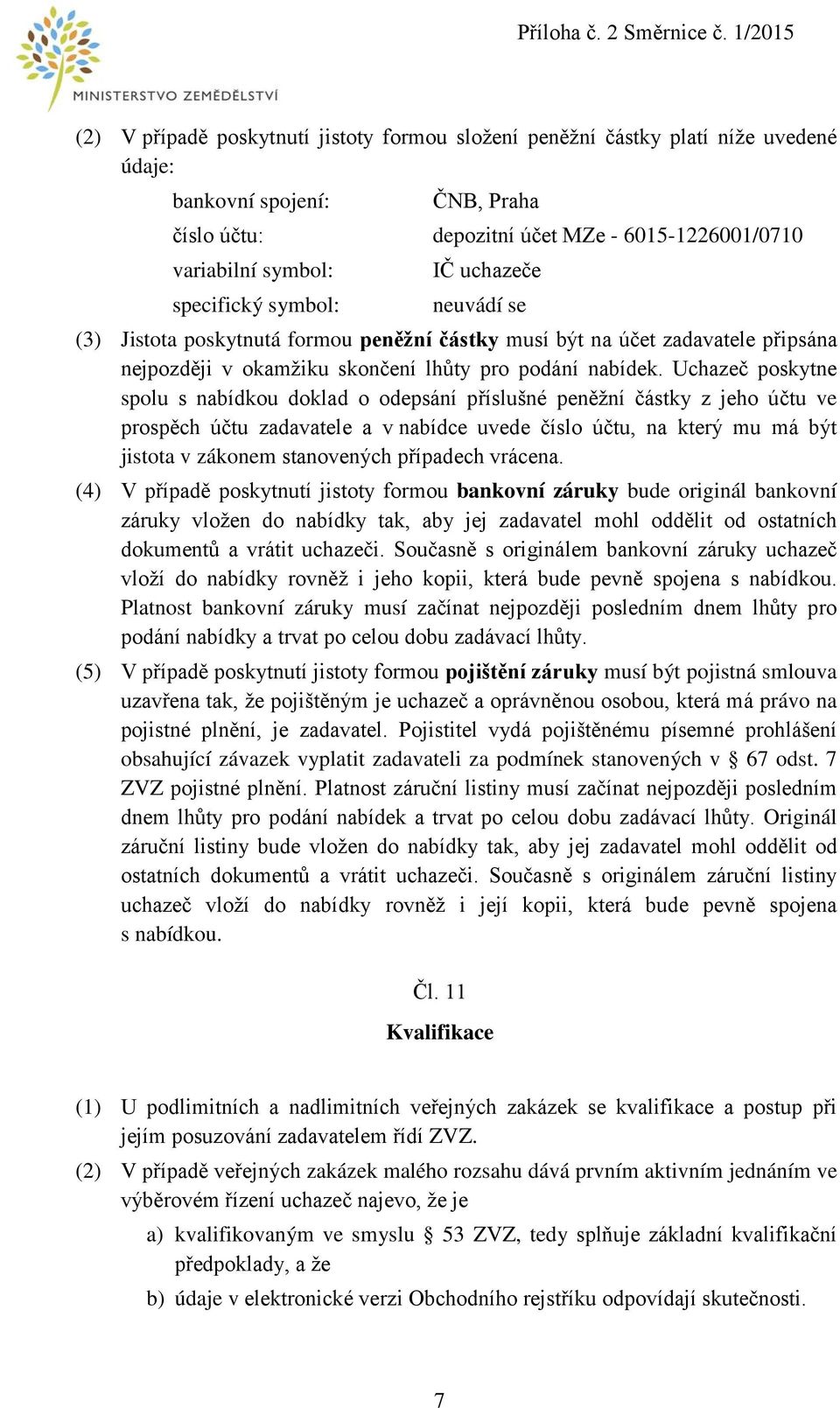 Uchazeč poskytne spolu s nabídkou doklad o odepsání příslušné peněžní částky z jeho účtu ve prospěch účtu zadavatele a v nabídce uvede číslo účtu, na který mu má být jistota v zákonem stanovených