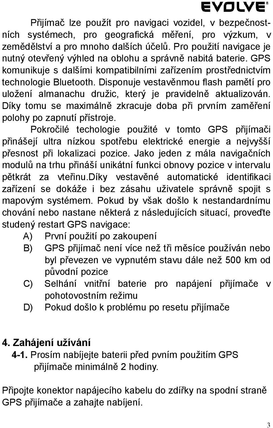 Disponuje vestavěnmou flash pamětí pro uložení almanachu družic, který je pravidelně aktualizován. Díky tomu se maximálně zkracuje doba při prvním zaměření polohy po zapnutí přístroje.