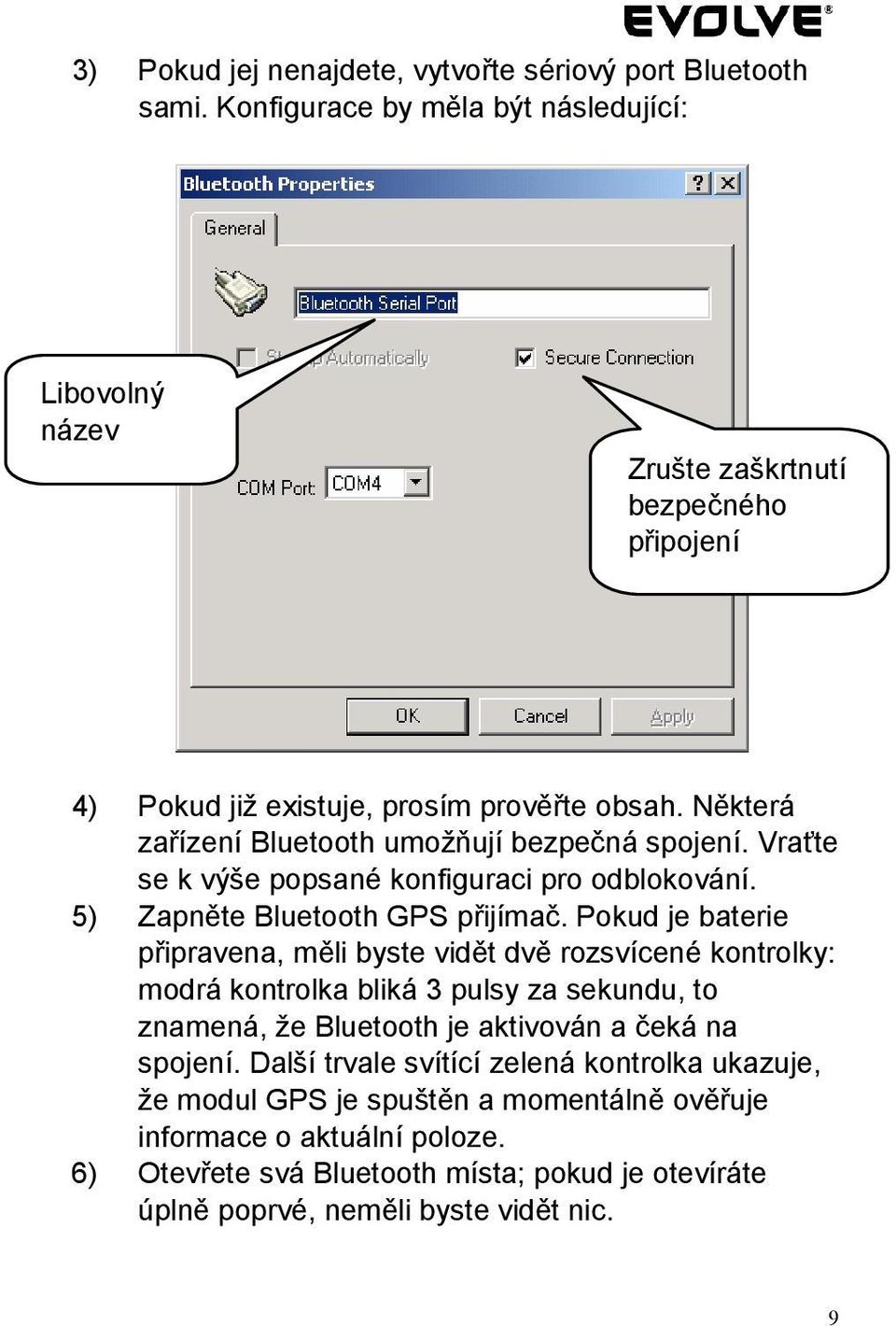 Některá zařízení Bluetooth umožňují bezpečná spojení. Vraťte se k výše popsané konfiguraci pro odblokování. 5) Zapněte Bluetooth GPS přijímač.