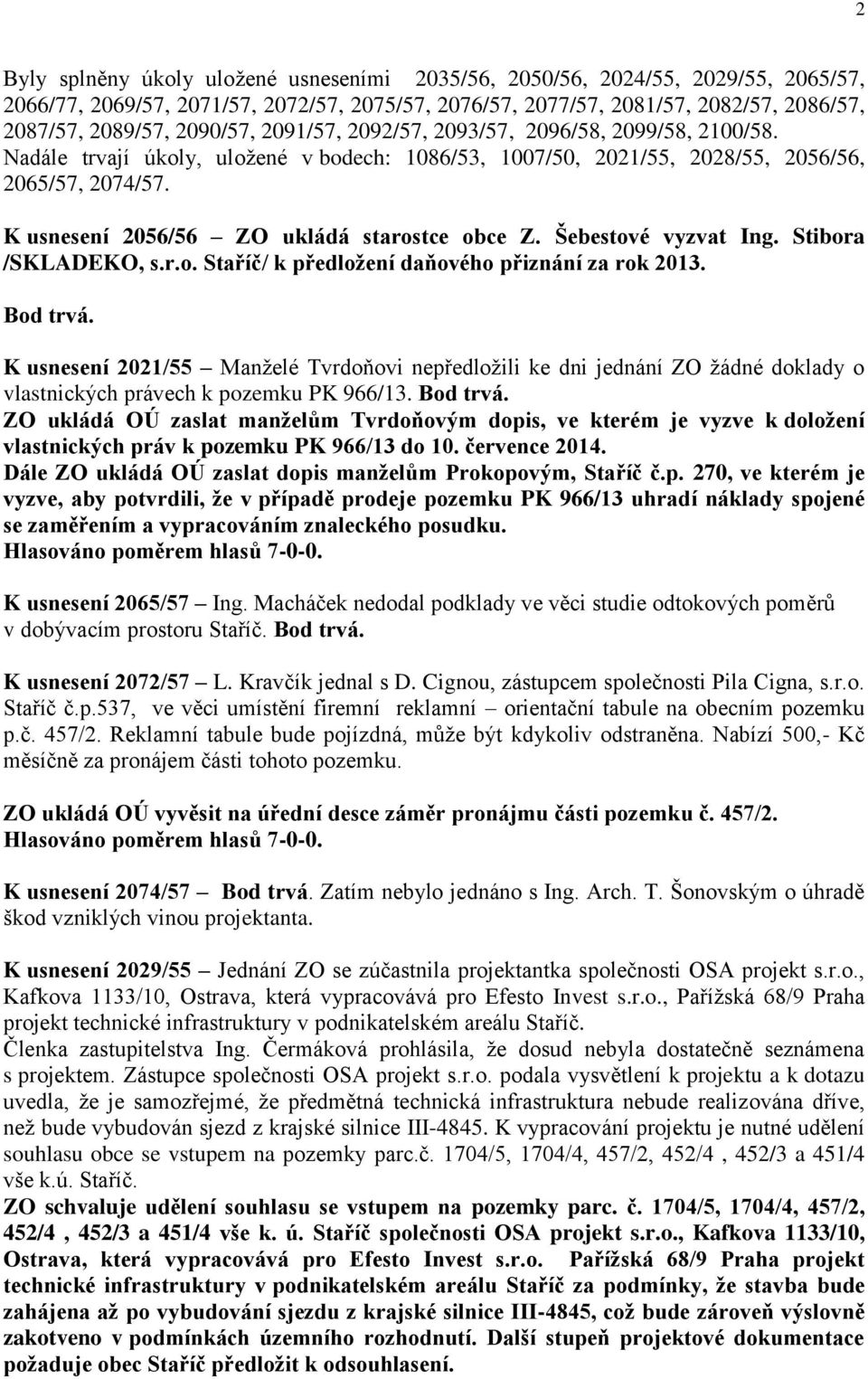 K usnesení 2056/56 ZO ukládá starostce obce Z. Šebestové vyzvat Ing. Stibora /SKLADEKO, s.r.o. Staříč/ k předložení daňového přiznání za rok 2013. Bod trvá.
