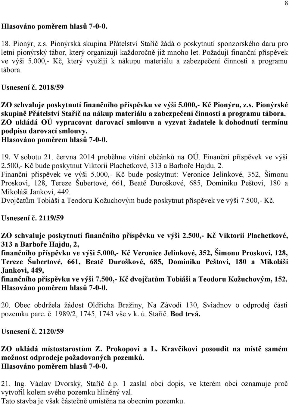 ZO ukládá OÚ vypracovat darovací smlouvu a vyzvat žadatele k dohodnutí termínu podpisu darovací smlouvy. 19. V sobotu 21. června 2014 proběhne vítání občánků na OÚ. Finanční příspěvek ve výši 2.