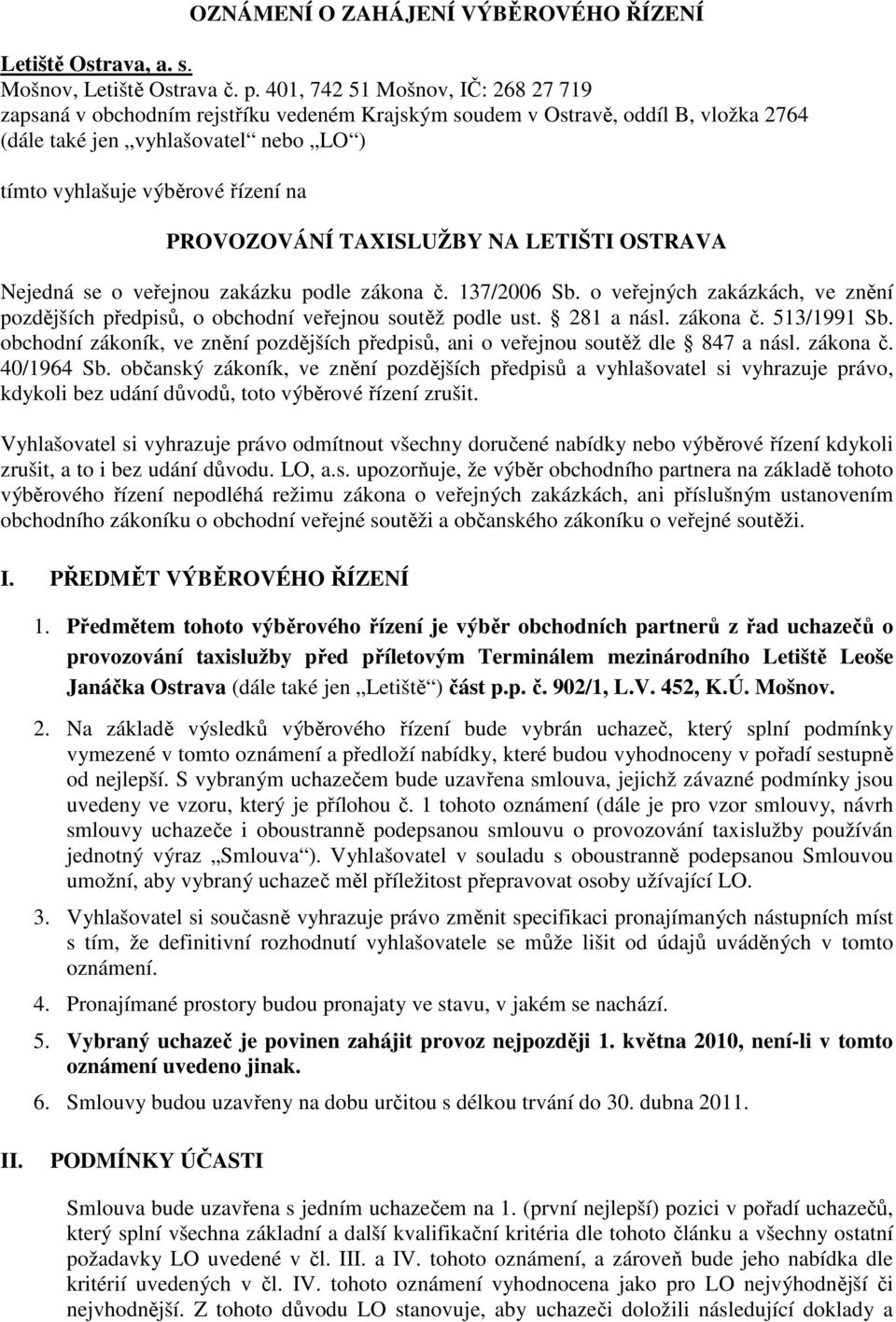 PROVOZOVÁNÍ TAXISLUŽBY NA LETIŠTI OSTRAVA Nejedná se o veřejnou zakázku podle zákona č. 137/2006 Sb. o veřejných zakázkách, ve znění pozdějších předpisů, o obchodní veřejnou soutěž podle ust.