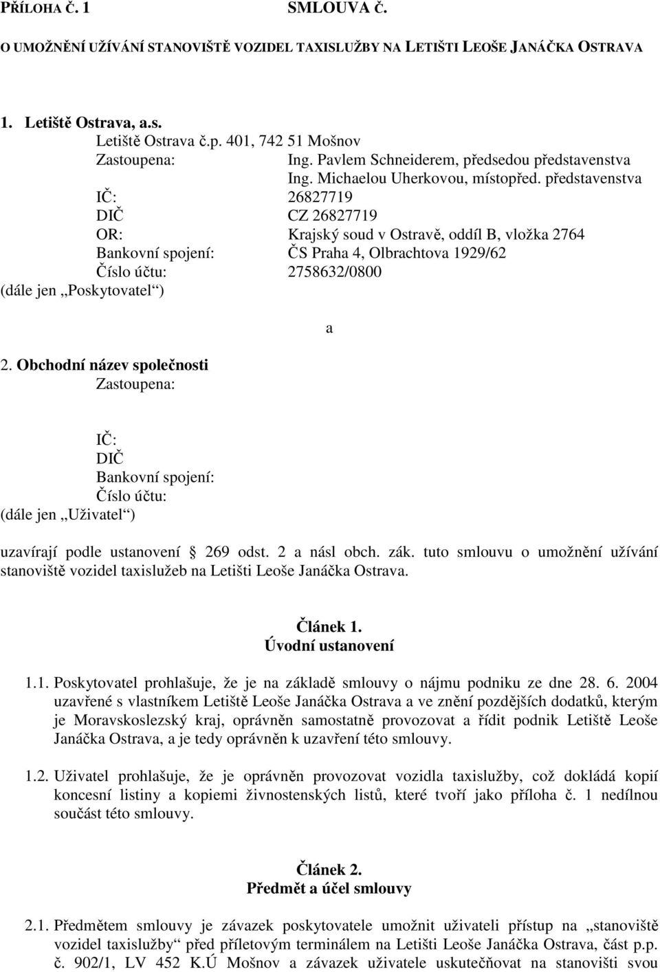 představenstva IČ: 26827719 DIČ CZ 26827719 OR: Krajský soud v Ostravě, oddíl B, vložka 2764 Bankovní spojení: ČS Praha 4, Olbrachtova 1929/62 Číslo účtu: 2758632/0800 (dále jen Poskytovatel ) 2.