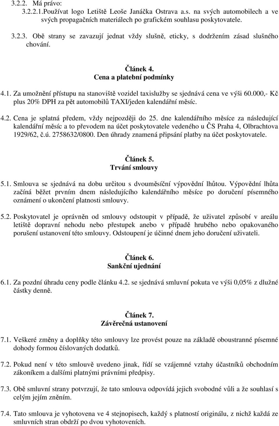 dne kalendářního měsíce za následující kalendářní měsíc a to převodem na účet poskytovatele vedeného u ČS Praha 4, Olbrachtova 1929/62, č.ú. 2758632/0800.