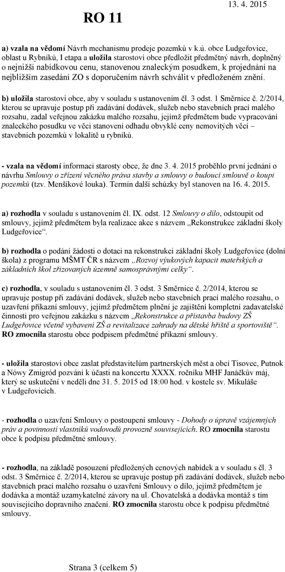 zasedání ZO s doporučením návrh schválit v předloženém znění. b) uložila starostovi obce, aby v souladu s ustanovením čl. 3 odst. 1 Směrnice č.