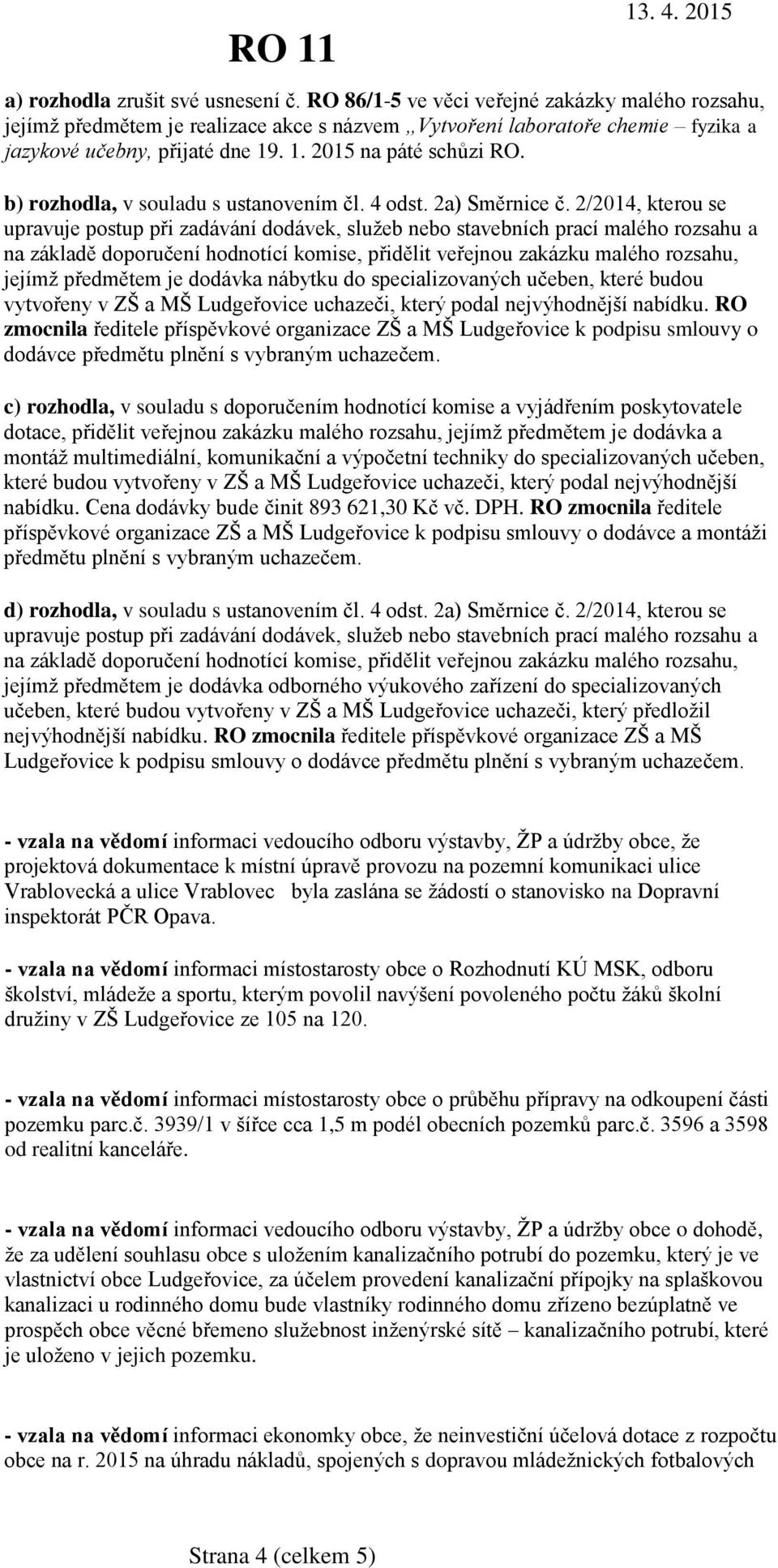 2/2014, kterou se upravuje postup při zadávání dodávek, služeb nebo stavebních prací malého rozsahu a na základě doporučení hodnotící komise, přidělit veřejnou zakázku malého rozsahu, jejímž