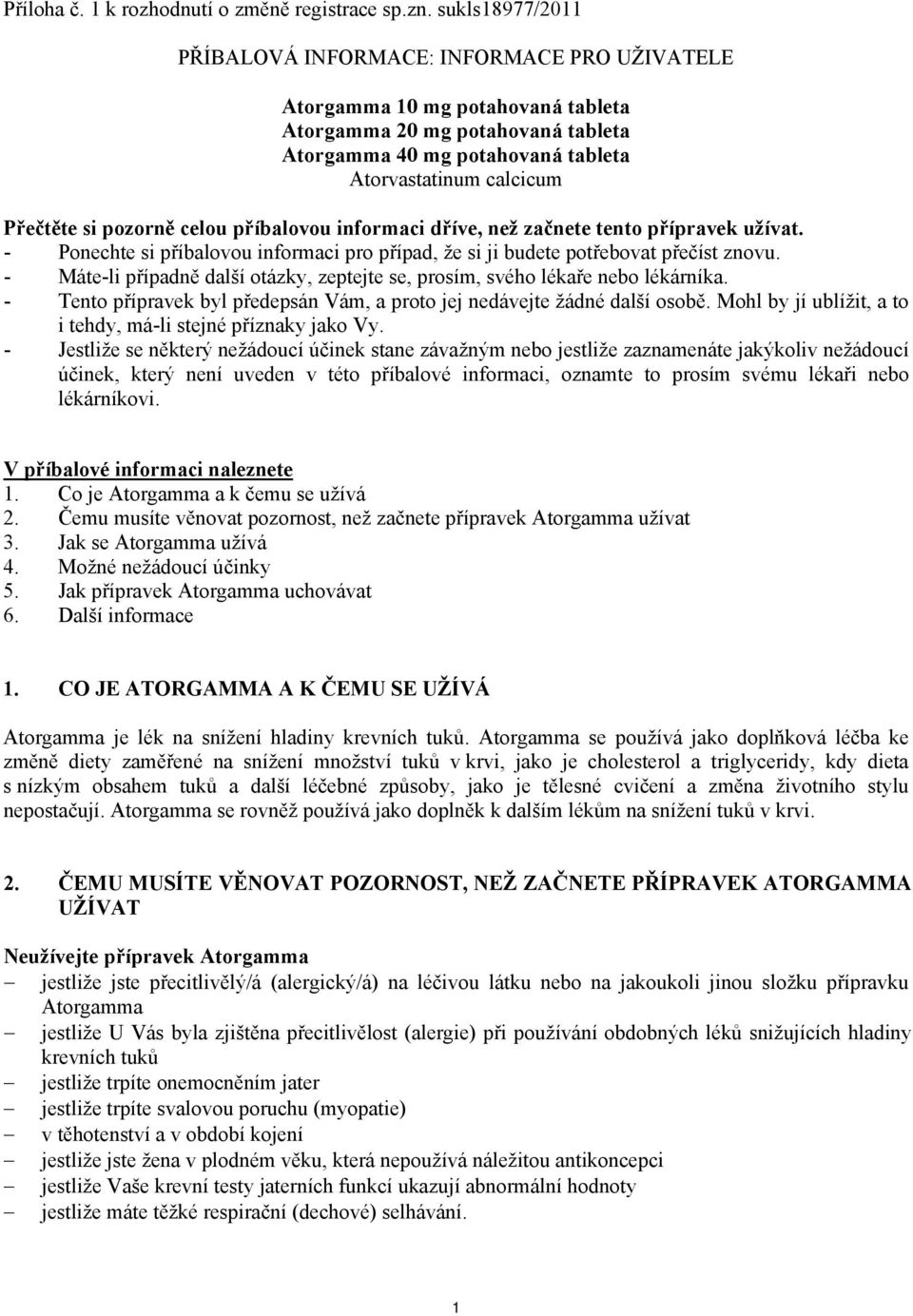 informaci dříve, než začnete tento přípravek užívat. - Ponechte si příbalovou informaci pro případ, že si ji budete potřebovat přečíst znovu.