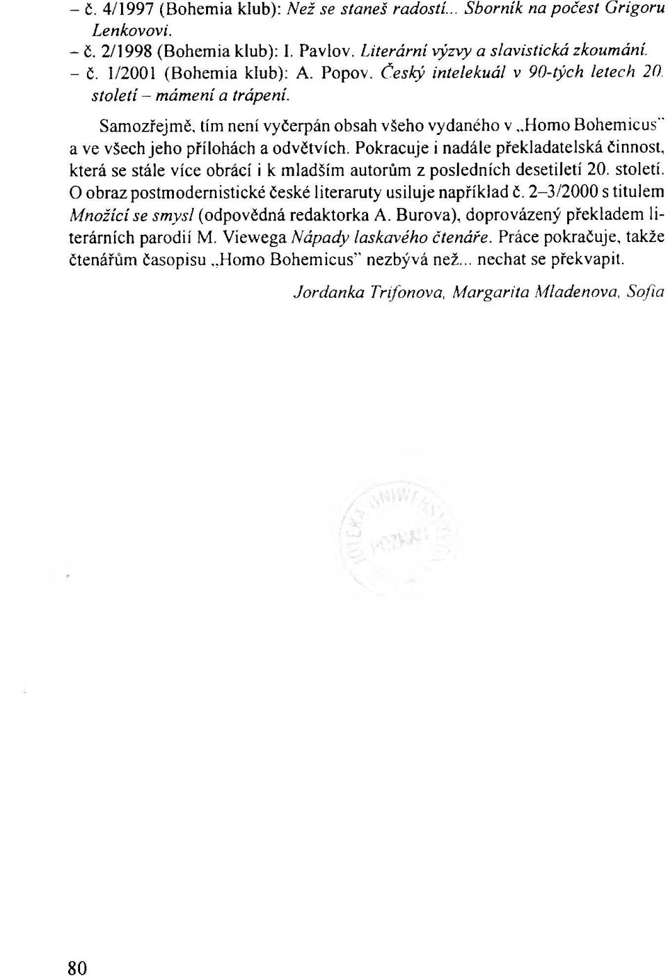 Pokračuje i nadále překladatelská činnost, která se stále více obrací i k mladším autorům z posledních desetiletí 20. století. O obraz postmodernistické české literaruty usiluje například č.