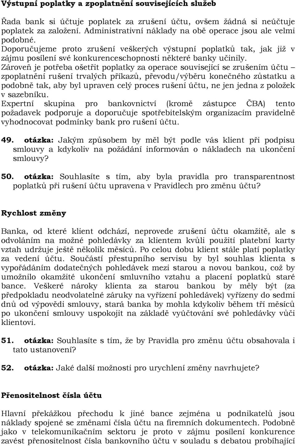 Zároveň je potřeba ošetřit poplatky za operace související se zrušením účtu zpoplatnění rušení trvalých příkazů, převodu/výběru konečného zůstatku a podobně tak, aby byl upraven celý proces rušení