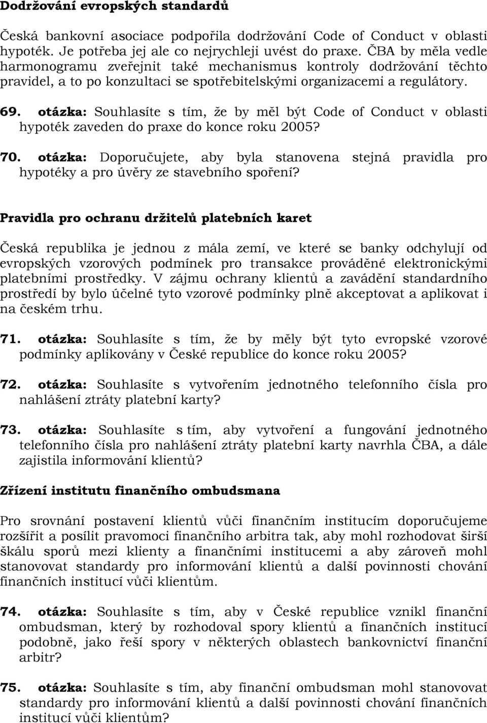 otázka: Souhlasíte s tím, že by měl být Code of Conduct v oblasti hypoték zaveden do praxe do konce roku 2005? 70.