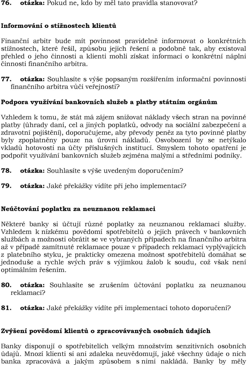 činnosti a klienti mohli získat informaci o konkrétní náplni činnosti finančního arbitra. 77. otázka: Souhlasíte s výše popsaným rozšířením informační povinnosti finančního arbitra vůči veřejnosti?