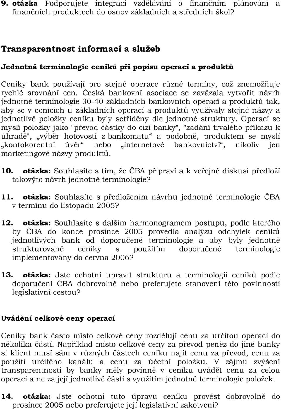 Česká bankovní asociace se zavázala vytvořit návrh jednotné terminologie 30-40 základních bankovních operací a produktů tak, aby se v cenících u základních operací a produktů využívaly stejné názvy a