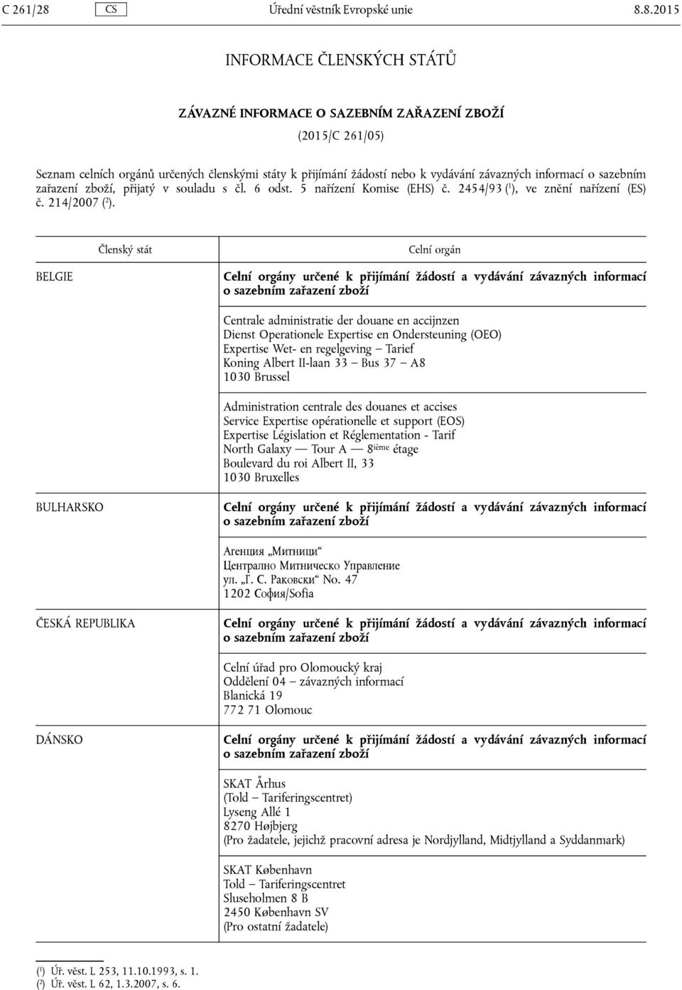 8.2015 INFORMACE ČLENSKÝCH STÁTŮ ZÁVAZNÉ INFORMACE O SAZEBNÍM ZAŘAZENÍ ZBOŽÍ (2015/C 261/05) Seznam celních orgánů určených členskými státy k přijímání žádostí nebo k vydávání závazných informací o