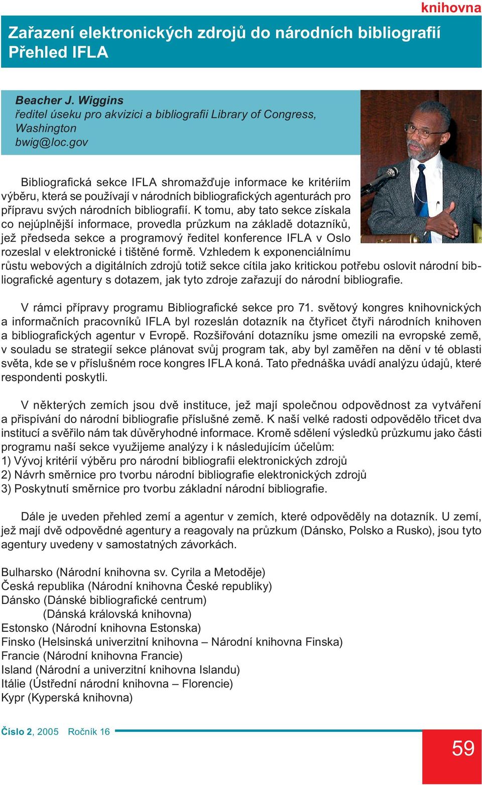 K tomu, aby tato sekce získala co nejúplnější informace, provedla průzkum na základě dotazníků, jež předseda sekce a programový ředitel konference IFLA v Oslo rozeslal v elektronické i tištěné formě.