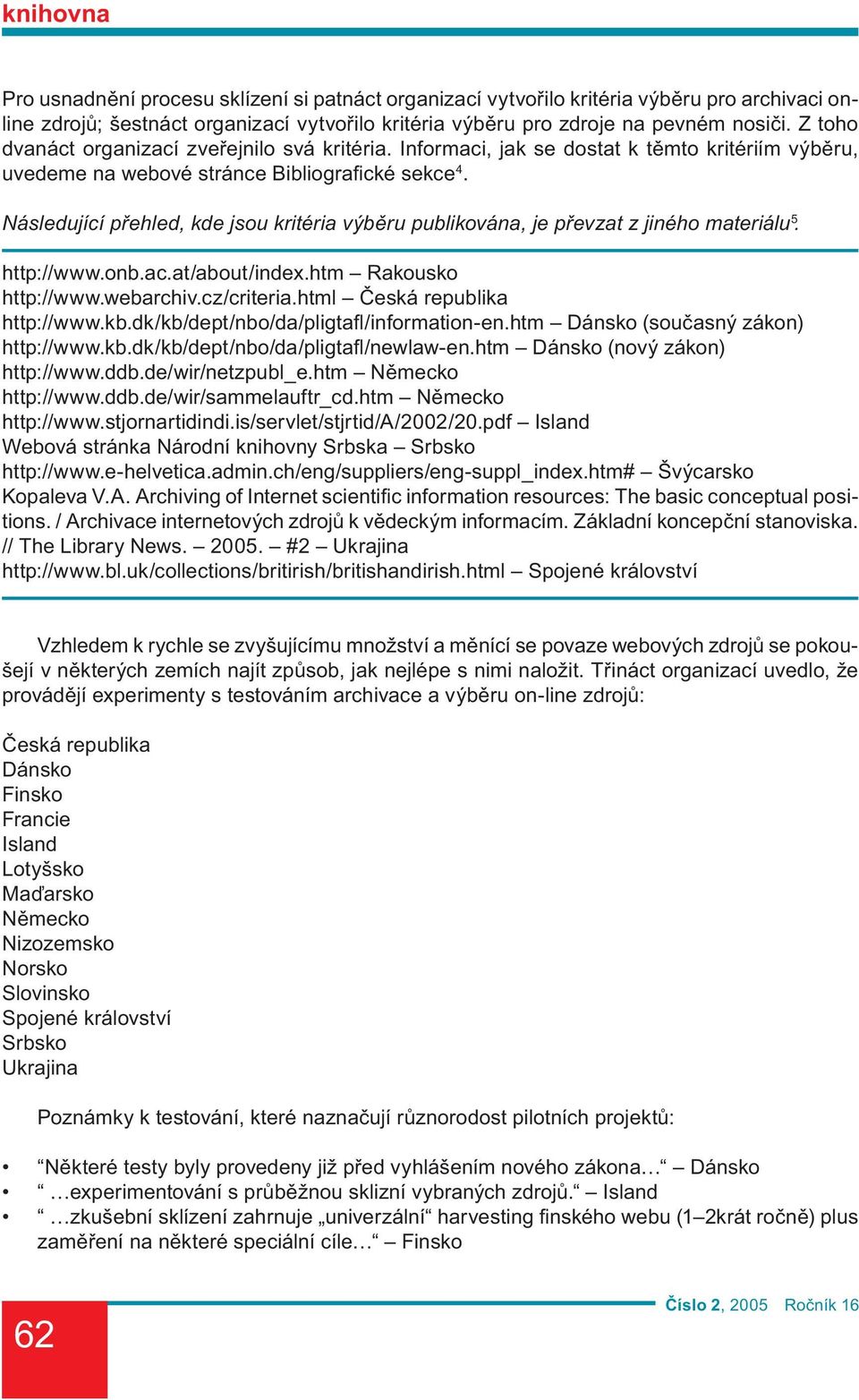 Následující přehled, kde jsou kritéria výběru publikována, je převzat z jiného materiálu 5. http://www.onb.ac.at/about/index.htm Rakousko http://www.webarchiv.cz/criteria.