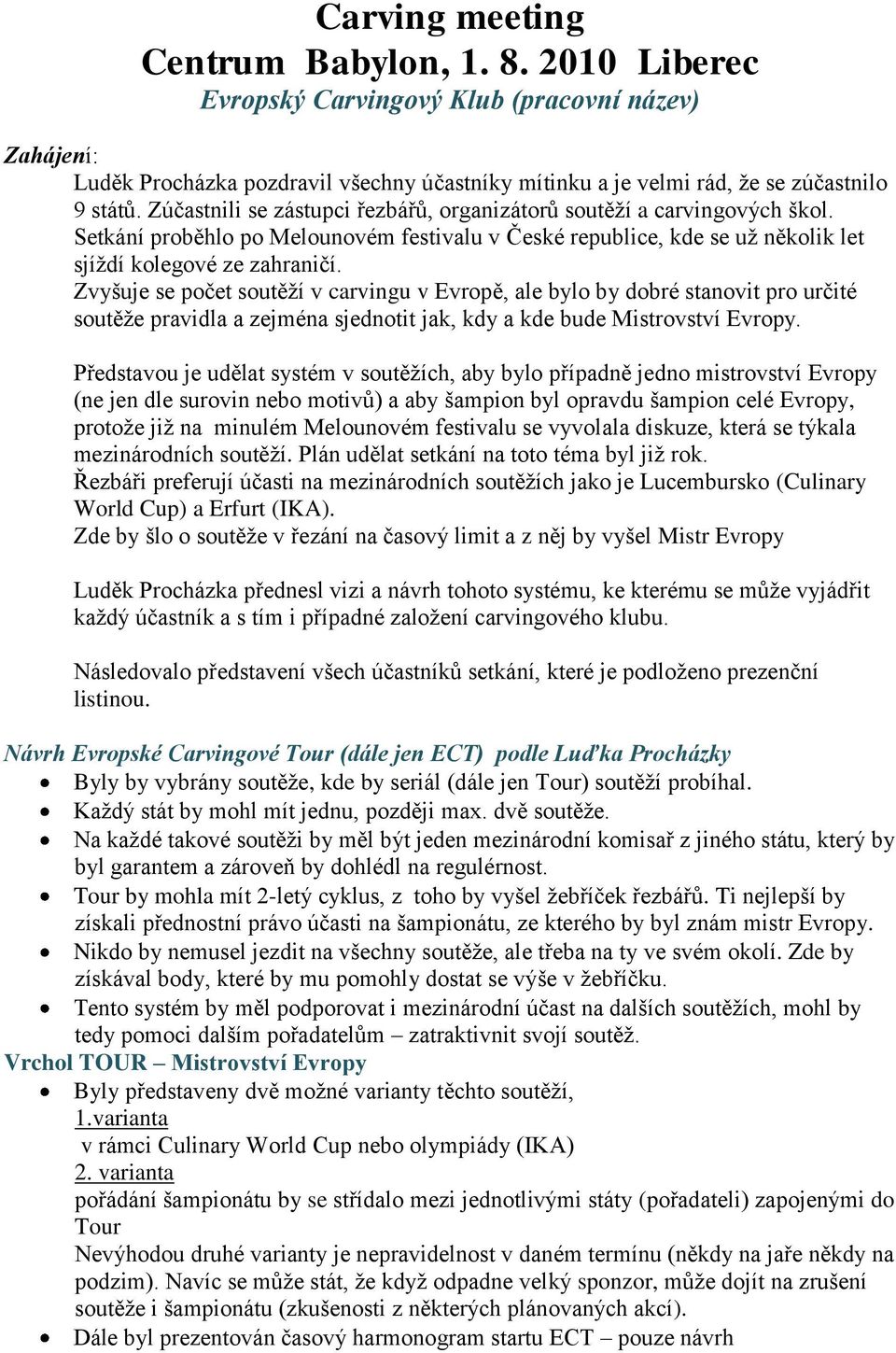 Zvyšuje se počet soutěží v carvingu v Evropě, ale bylo by dobré stanovit pro určité soutěže pravidla a zejména sjednotit jak, kdy a kde bude Mistrovství Evropy.