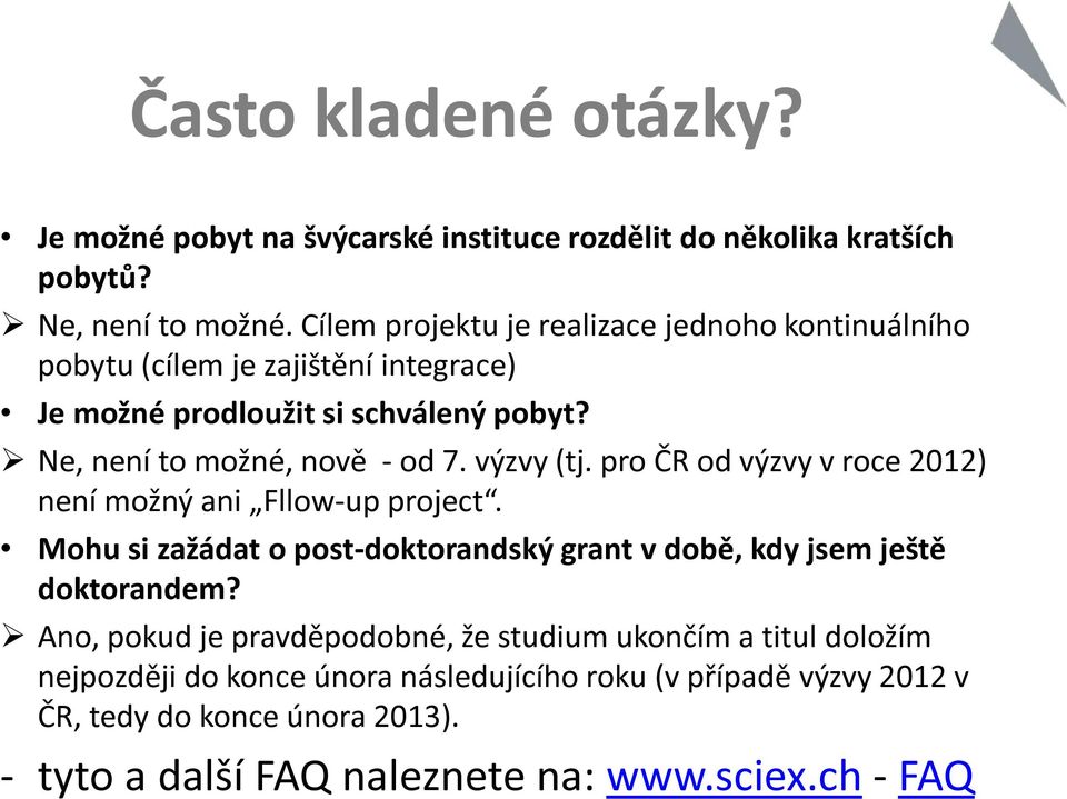 výzvy (tj. pro ČR od výzvy v roce 2012) není možný ani Fllow-up project. Mohu si zažádat o post-doktorandský grant v době, kdy jsem ještě doktorandem?