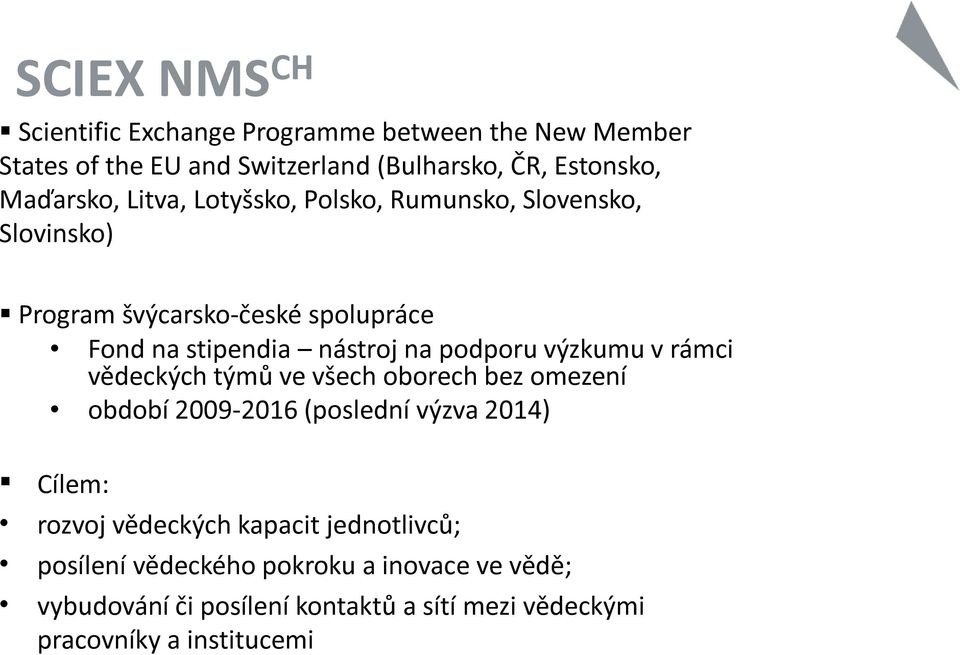 podporu výzkumu v rámci vědeckých týmů ve všech oborech bez omezení období 2009-2016 (poslední výzva 2014) Cílem: rozvoj vědeckých